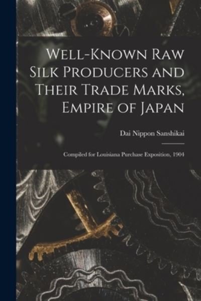 Cover for Dai Nippon Sanshikai · Well-known Raw Silk Producers and Their Trade Marks, Empire of Japan: Compiled for Louisiana Purchase Exposition, 1904 (Pocketbok) (2021)