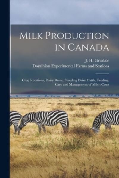 Cover for J H (Joseph Hiram) 1870- Grisdale · Milk Production in Canada [microform]: Crop Rotations, Dairy Barns, Breeding Dairy Cattle, Feeding, Care and Management of Milch Cows (Paperback Bog) (2021)
