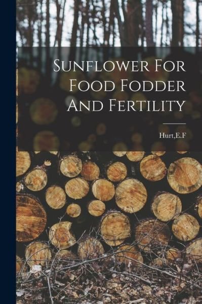 Cover for E F Hurt · Sunflower For Food Fodder And Fertility (Paperback Bog) (2021)