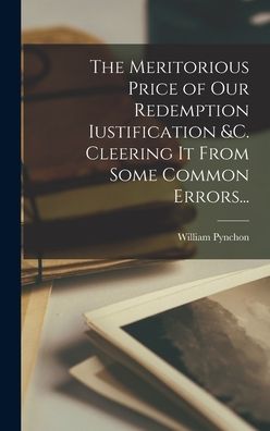 Cover for William Pynchon · Meritorious Price of Our Redemption Iustification &amp;C. Cleering It from Some Common Errors... (Book) (2022)