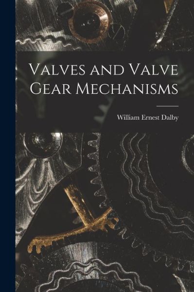 Cover for William Ernest Dalby · Valves and Valve Gear Mechanisms (Book) (2022)