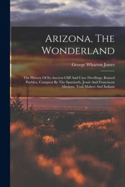 Cover for George Wharton James · Arizona, the Wonderland (Bog) (2022)