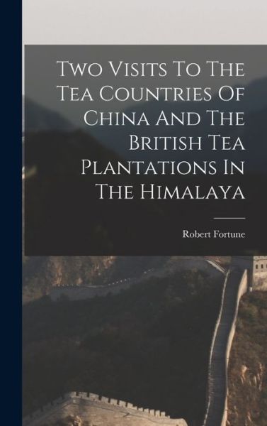 Cover for Robert Fortune · Two Visits to the Tea Countries of China and the British Tea Plantations in the Himalaya (Buch) (2022)