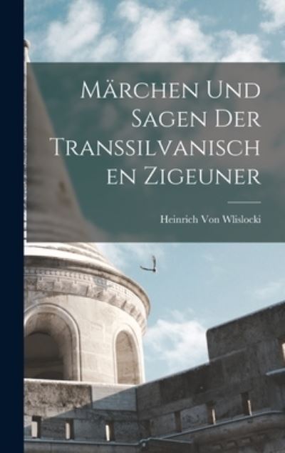 Cover for Heinrich Von Wlislocki · Marchen Und Sagen Der Transsilvanischen Zigeuner (Hardcover Book) (2022)