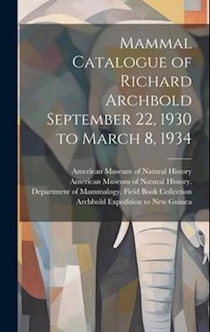 Cover for Richard Archbold · Mammal Catalogue of Richard Archbold September 22, 1930 to March 8 1934 (Book) (2023)