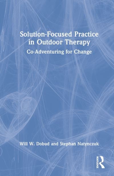 Cover for Dobud, Will W. (Charles Sturt University, New South Wales, Australia) · Solution-Focused Practice in Outdoor Therapy: Co-Adventuring for Change (Hardcover Book) (2022)