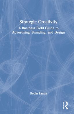 Cover for Robin Landa · Strategic Creativity: A Business Field Guide to Advertising, Branding, and Design (Hardcover Book) (2022)