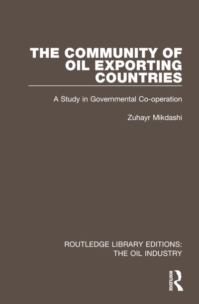 Cover for Mikdashi, Zuhayr (University of Lausanne, Switzerland) · The Community of Oil Exporting Countries: A Study in Governmental Co-operation - Routledge Library Editions: The Oil Industry (Hardcover Book) (2023)