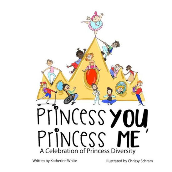 Princess You, Princess Me : A Celebration of Princess Diversity - Katherine White - Books - Independently Published - 9781072203803 - September 3, 2019