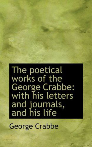 Cover for George Crabbe · The Poetical Works of the George Crabbe: With His Letters and Journals, and His Life (Paperback Book) (2009)