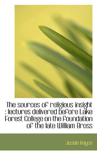 Cover for Josiah Royce · The Sources of Religious Insight: Lectures Delivered Before Lake Forest College on the Foundation O (Hardcover Book) (2009)