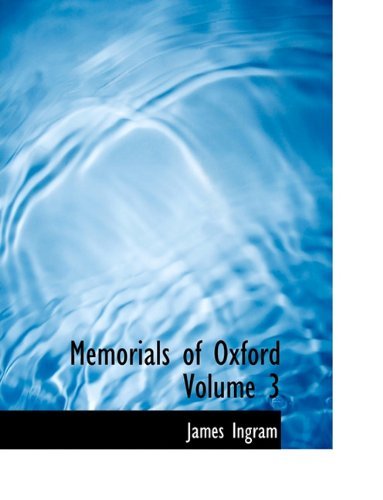 Memorials of Oxford Volume 3 - James Ingram - Books - BiblioLife - 9781117913803 - April 4, 2010