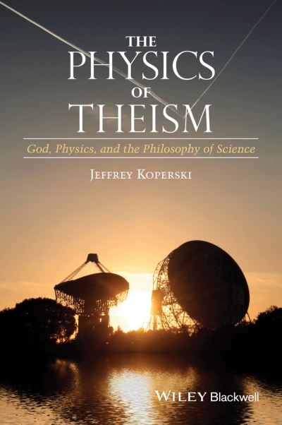 Cover for Koperski, Jeffrey (Saginaw Valley State University, Michigan, USA) · The Physics of Theism: God, Physics, and the Philosophy of Science (Paperback Book) (2015)