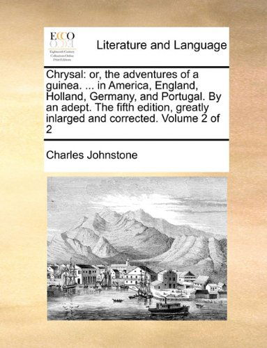 Cover for Charles Johnstone · Chrysal: Or, the Adventures of a Guinea. ... in America, England, Holland, Germany, and Portugal. by an Adept. the Fifth Edition, Greatly Inlarged and Corrected. Volume 2 of 2 (Paperback Book) (2010)