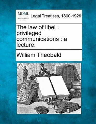 Cover for William Theobald · The Law of Libel: Privileged Communications: a Lecture. (Taschenbuch) (2010)