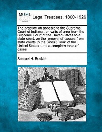 Cover for Samuel H Buskirk · The Practice on Appeals to the Supreme Court of Indiana: on Writs of Error from the Supreme Court of the United States to a State Court, on the Removal of (Paperback Book) (2010)