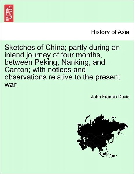 Cover for John Francis Davis · Sketches of China; Partly During an Inland Journey of Four Months, Between Peking, Nanking, and Canton; with Notices and Observations Relative to the (Paperback Book) (2011)