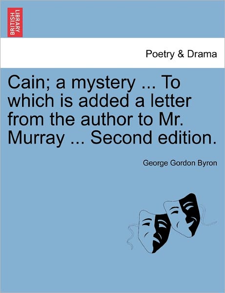 Cain; a Mystery ... to Which is Added a Letter from the Author to Mr. Murray ... Second Edition. - Byron, George Gordon, Lord - Książki - British Library, Historical Print Editio - 9781241056803 - 15 lutego 2011