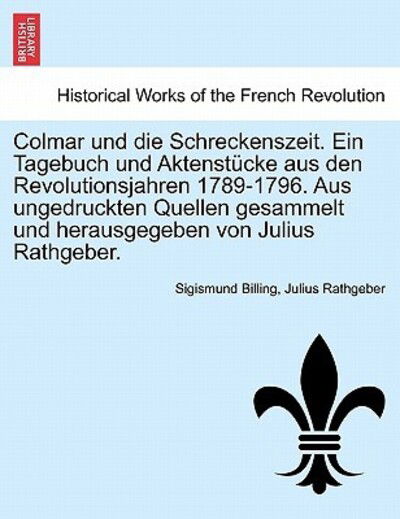 Cover for Sigismund Billing · Colmar Und Die Schreckenszeit. Ein Tagebuch Und Aktenst Cke Aus den Revolutionsjahren 1789-1796. Aus Ungedruckten Quellen Gesammelt Und Herausgegeben (Paperback Book) (2011)