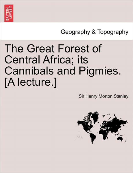 Cover for Henry Morton Stanley · The Great Forest of Central Africa; Its Cannibals and Pigmies. [a Lecture.] (Paperback Book) (2011)