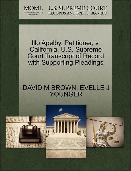 Cover for David M Brown · Illo Apelby, Petitioner, V. California. U.s. Supreme Court Transcript of Record with Supporting Pleadings (Paperback Book) (2011)