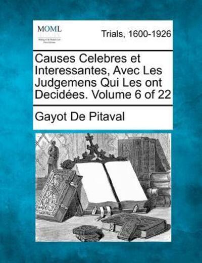 Cover for Gayot De Pitaval · Causes Celebres et Interessantes, Avec Les Judgemens Qui Les Ont Decid Es. Volume 6 of 22 (Paperback Book) (2012)