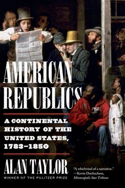 Cover for Taylor, Alan (University of Virginia) · American Republics: A Continental History of the United States, 1783-1850 (Paperback Book) (2022)