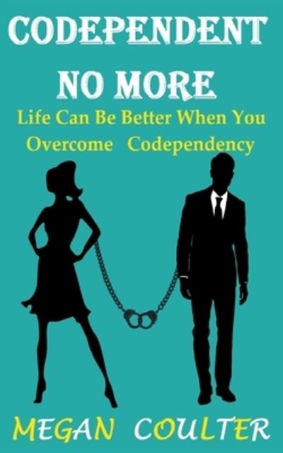 Codependent No More - Megan Coulter - Books - Draft2digital - 9781393203803 - November 24, 2020