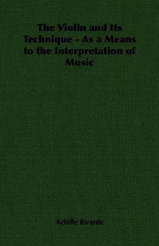 The Violin and Its Technique - As a Means to the Interpretation of Music (Musician's Library) - Achille Rivarde - Books - Read Country Book - 9781406796803 - July 30, 2006