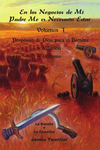 Cover for James Twentier · En Los Negocios De Mi Padre Me Es Necesario Estar: Volumen 1, Propósito De Dios Para El Hombre; Relación, Dominio (Paperback Book) [Spanish edition] (2006)