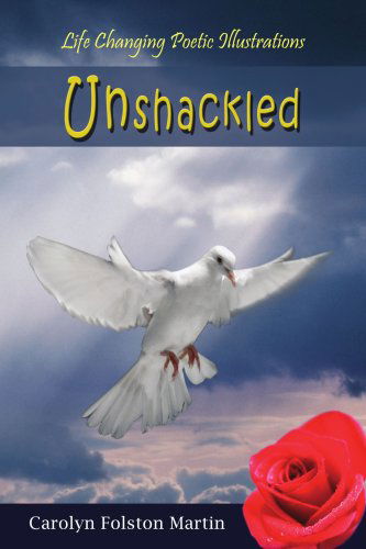 Unshackled: Life Changing Poetic Illustrations - Carolyn Martin - Książki - AuthorHouse - 9781420866803 - 1 grudnia 2005