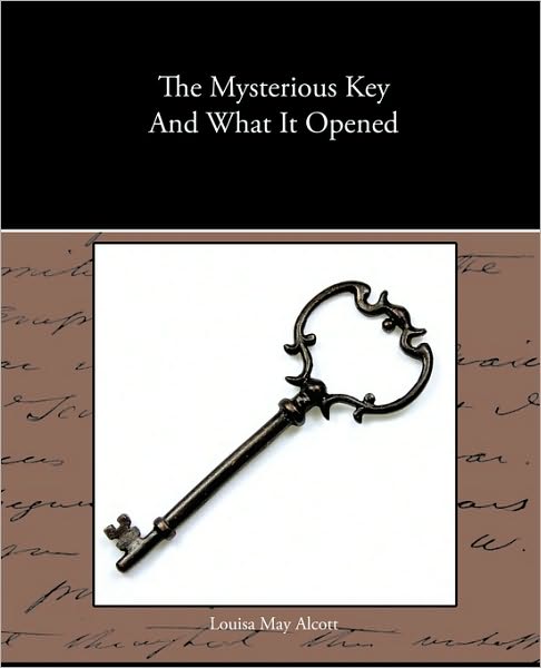 The Mysterious Key and What It Opened - Louisa May Alcott - Books - Book Jungle - 9781438533803 - December 31, 2009