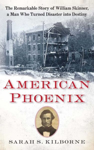 Cover for Sarah S. Kilborne · American Phoenix: the Remarkable Story of William Skinner, a Man Who Turned Disaster into Destiny (Paperback Book) [Reprint edition] (2014)