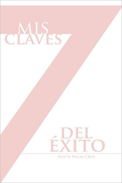 Cover for Mayte Vacas Cruz · Mis 7 Claves Del Exito (Paperback Book) [Spanish edition] (2012)