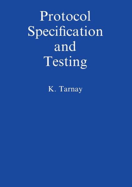 Cover for Katalin Tarnay · Protocol Specification and Testing (Paperback Book) [Softcover reprint of the original 1st ed. 1991 edition] (2012)