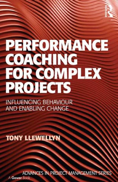 Cover for Tony Llewellyn · Performance Coaching for Complex Projects: Influencing Behaviour and Enabling Change - Routledge Frontiers in Project Management (Hardcover Book) (2015)