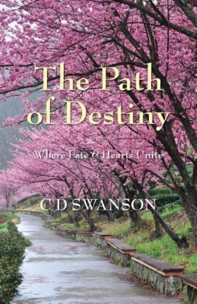 Cover for C D Swanson · The Path of Destiny: Where Fate &amp; Hearts Unite (Paperback Book) (2016)
