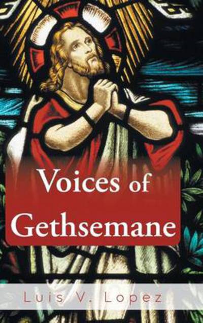 Cover for Luis V Lopez · Voices of Gethsemane (Hardcover Book) (2013)