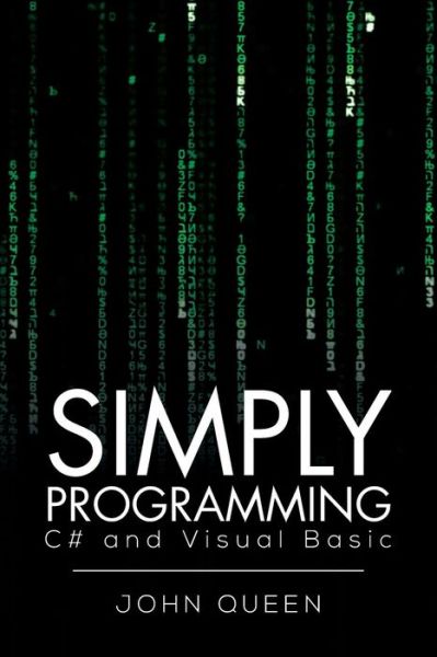Simply Programming C# and Visual Basic .: C# and Visual Basic - John Queen - Livros - Xlibris Corporation - 9781483632803 - 21 de junho de 2013