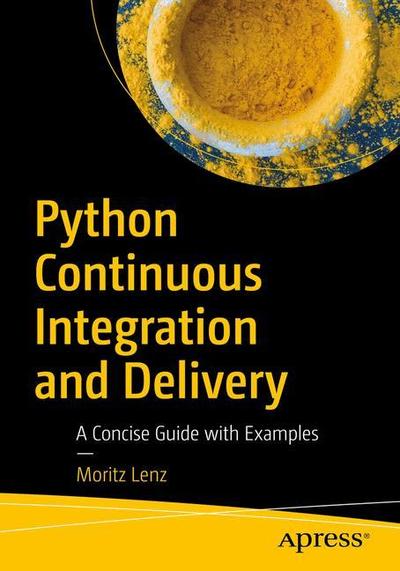 Python Continuous Integration and Delivery: A Concise Guide with Examples - Moritz Lenz - Bøger - APress - 9781484242803 - 29. december 2018