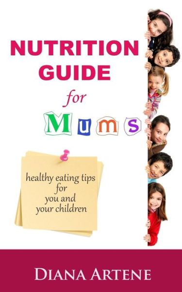 Cover for Diana Artene · Nutrition Guide for Mums: Healthy Eating Tips for You and Your Children (Paperback Book) (2013)