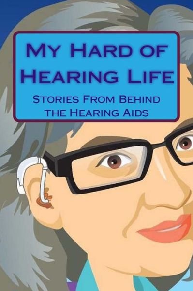 Cover for Cynthia Dixon · My Hard of Hearing Life: Stories from Behind the Hearing Aids (Paperback Book) (2014)