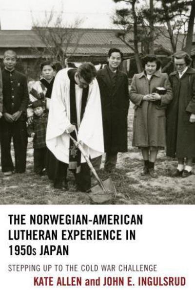 Cover for Kate Allen · The Norwegian-American Lutheran Experience in 1950s Japan: Stepping up to the Cold War Challenge (Innbunden bok) (2015)