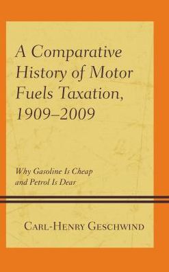 Cover for Carl-Henry Geschwind · A Comparative History of Motor Fuels Taxation, 1909–2009: Why Gasoline Is Cheap and Petrol Is Dear (Hardcover Book) (2017)