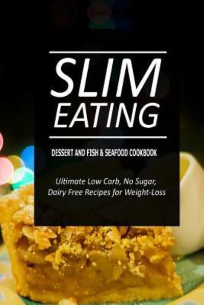 Cover for Slim Eating · Slim Eating - Dessert and Fish &amp; Seafood Cookbook : Skinny Recipes for Fat Loss and a Flat Belly (Paperback Book) (2014)