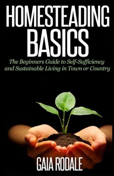Cover for Gaia Rodale · Homesteading Basics: the Beginners Guide to Self-sufficiency and Sustainable Living in Town or Country (Pocketbok) (2014)