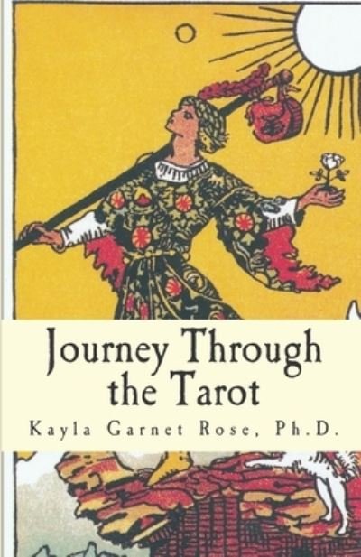 Cover for Rose, Kayla Garnet, PH D · Journey Through the Tarot: An Integrated System for Holistic Healing (Paperback Book) (2020)