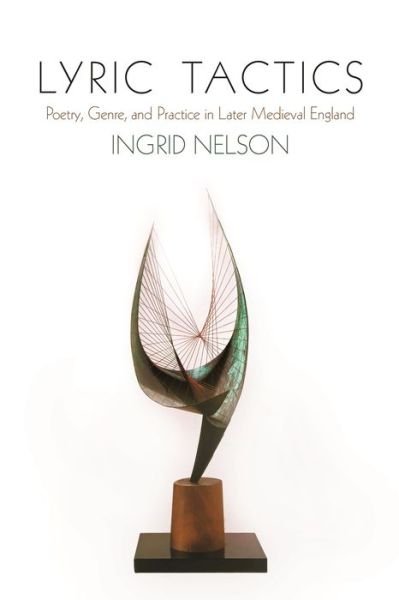 Cover for Ingrid Nelson · Lyric Tactics: Poetry, Genre, and Practice in Later Medieval England - The Middle Ages Series (Paperback Bog) (2023)