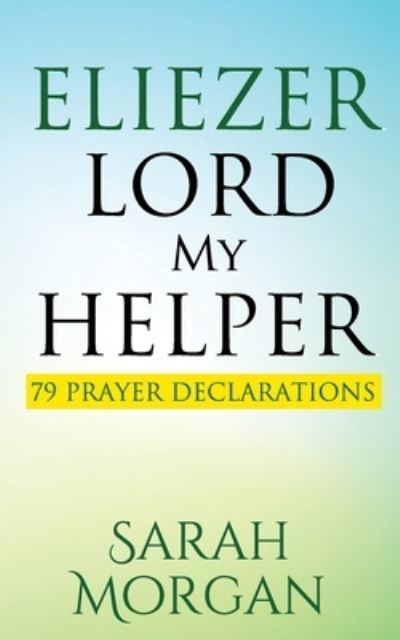 Eliezer Lord My Helper - Sarah Morgan - Kirjat - Morgan Publishing - 9781513658803 - maanantai 6. tammikuuta 2020