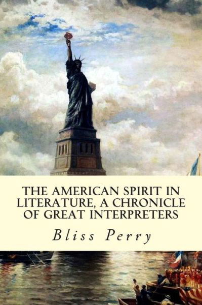 The American Spirit in Literature, a Chronicle of Great Interpreters - Bliss Perry - Książki - Createspace - 9781514169803 - 2 czerwca 2015